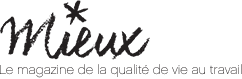 Mieux - Le magazine de la qualité de vie au travail (QVT pour petites et moyennes entreprises, groupes, …)